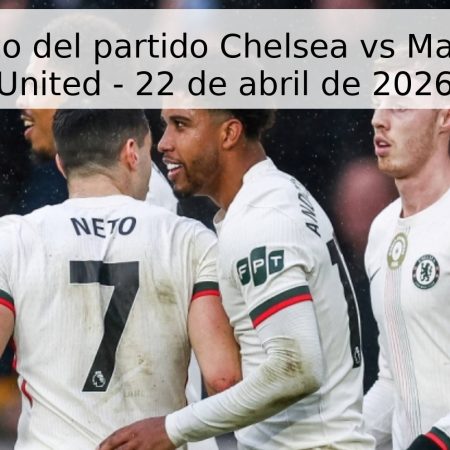 Pronóstico del partido Chelsea vs Manchester United – 22 de abril de 2026