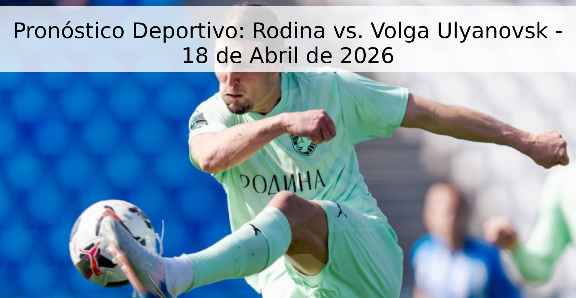 Pronóstico Deportivo: Rodina vs. Volga Ulyanovsk - 18 de Abril de 2026