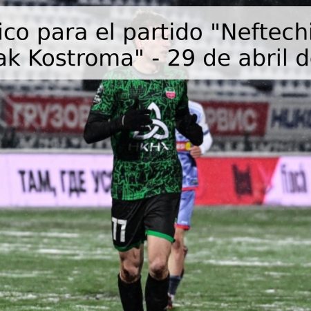 Pronóstico para el partido “Neftechimik” vs “Spartak Kostroma” – 29 de abril de 2026
