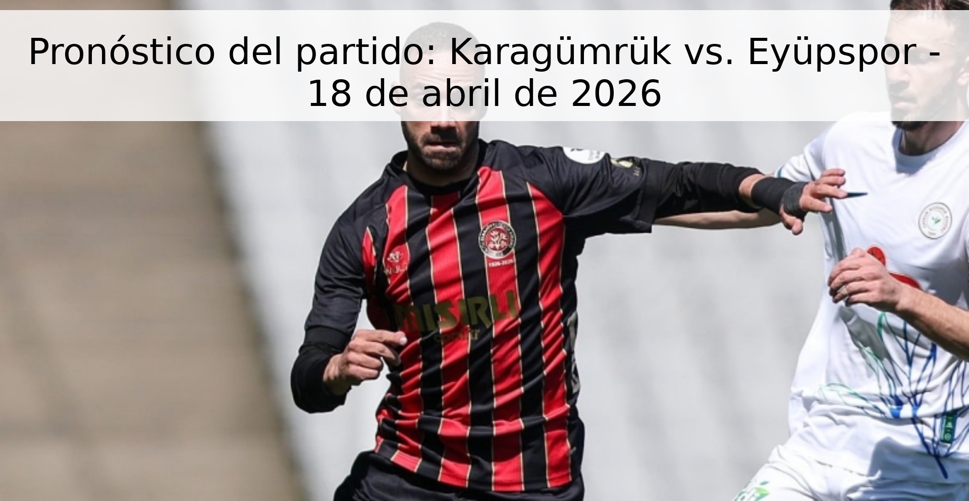 Pronóstico del partido: Karagümrük vs. Eyüpspor - 18 de abril de 2026 Pronóstico del partido: Karagümrük vs. Eyüpspor - 18 de abril de 2026