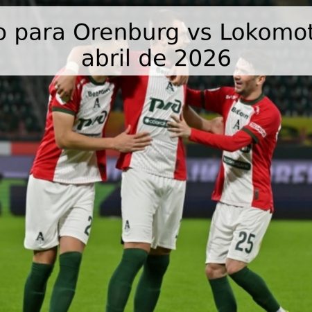 Pronóstico para Orenburg vs Lokomotiv – 18 de abril de 2026