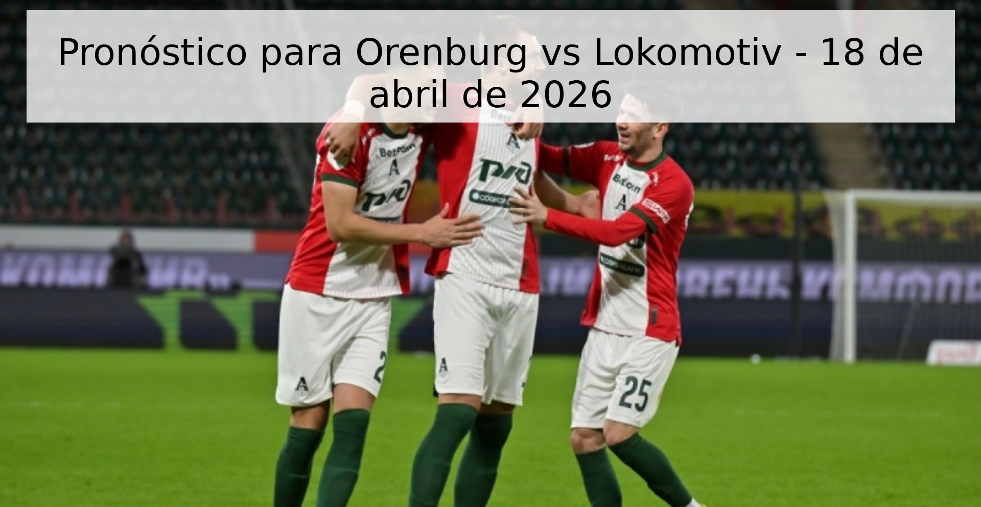 Pronóstico para Orenburg vs Lokomotiv - 18 de abril de 2026 Pronóstico para Orenburg vs Lokomotiv - 18 de abril de 2026