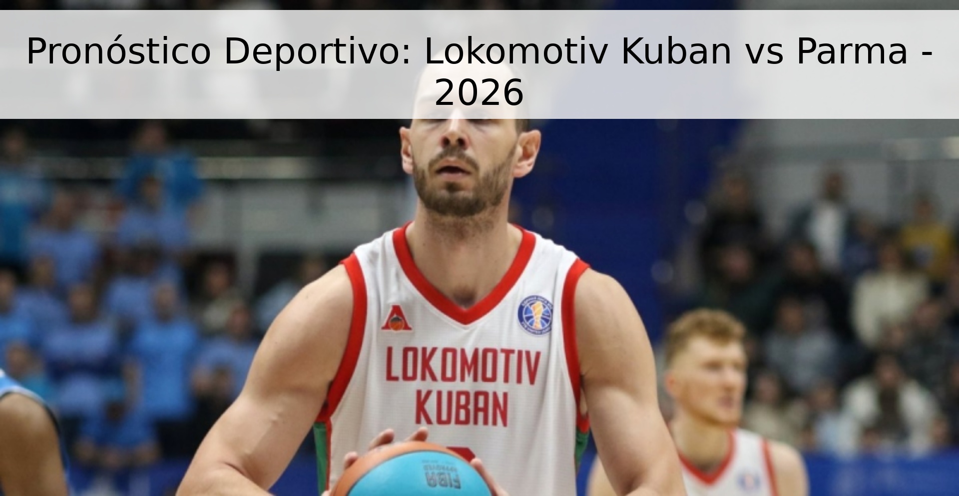 Pronóstico Deportivo: Lokomotiv Kuban vs Parma - 2026 Pronóstico Deportivo: Lokomotiv Kuban vs Parma - 2026