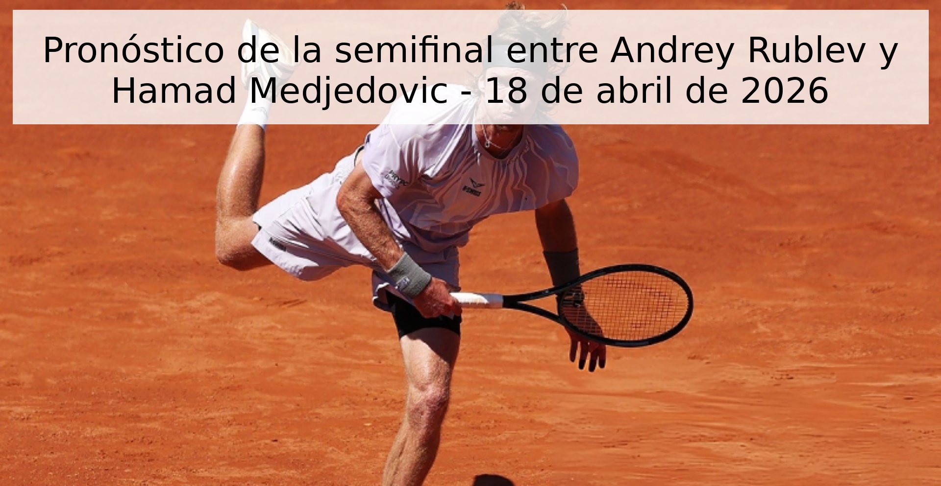 Pronóstico de la semifinal entre Andrey Rublev y Hamad Medjedovic - 18 de abril de 2026 Pronóstico de la semifinal entre Andrey Rublev y Hamad Medjedovic - 18 de abril de 2026