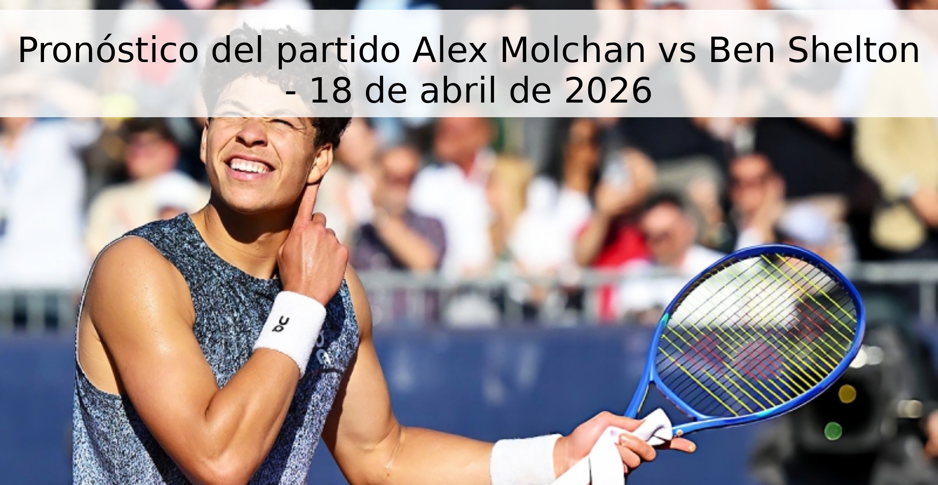 Pronóstico del partido Alex Molchan vs Ben Shelton - 18 de abril de 2026 Pronóstico del partido Alex Molchan vs Ben Shelton - 18 de abril de 2026