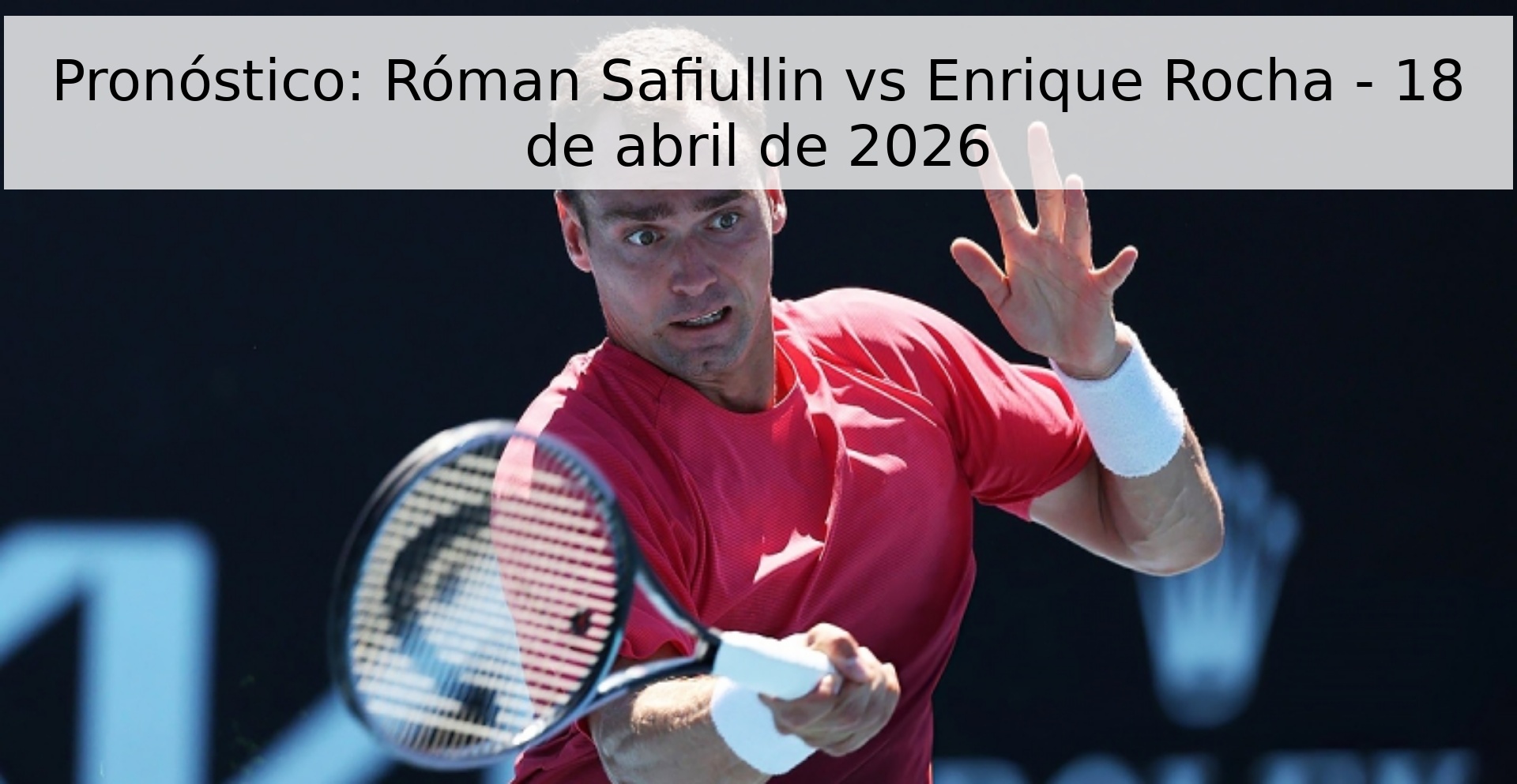 Pronóstico: Róman Safiullin vs Enrique Rocha - 18 de abril de 2026