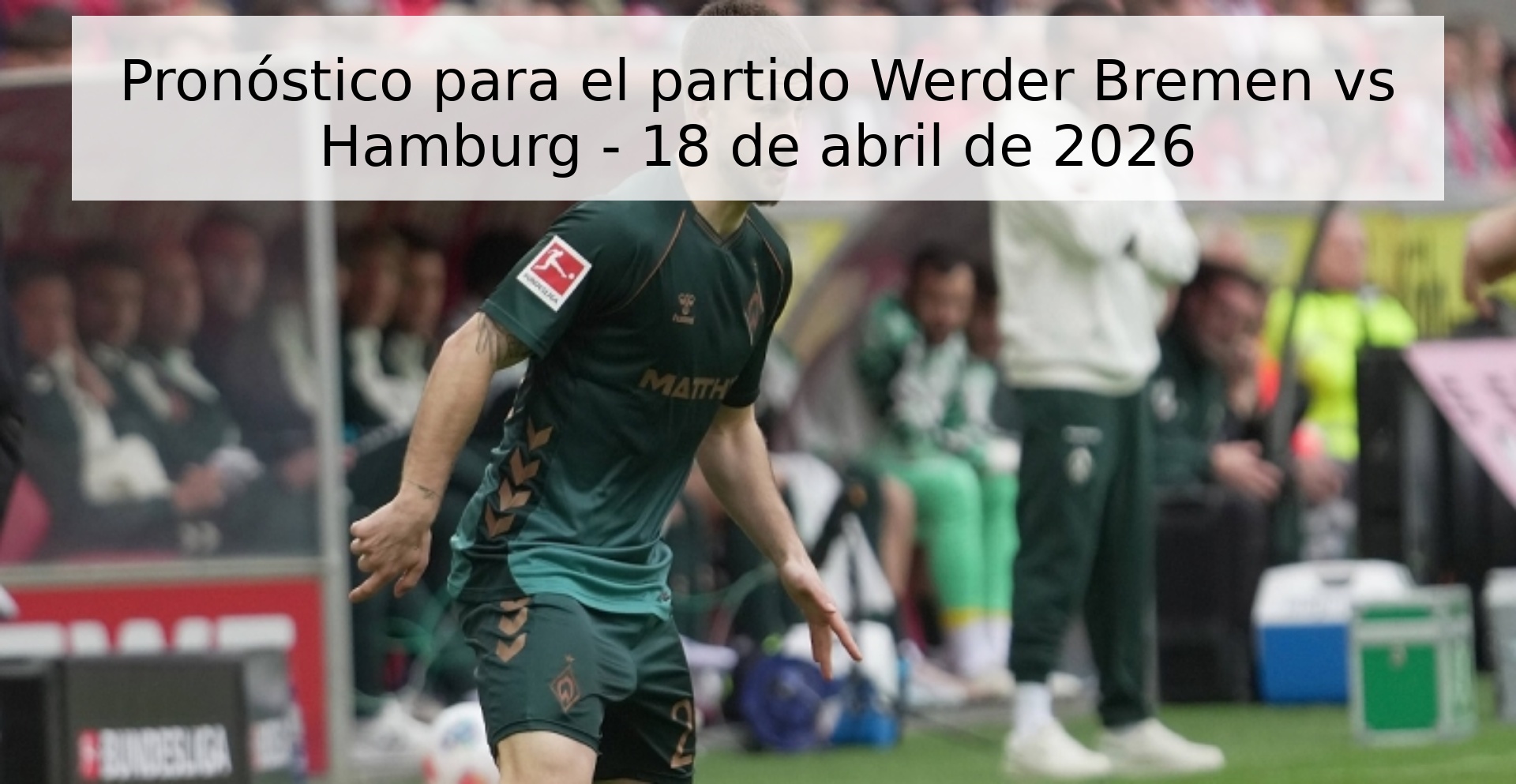 Pronóstico para el partido Werder Bremen vs Hamburg - 18 de abril de 2026