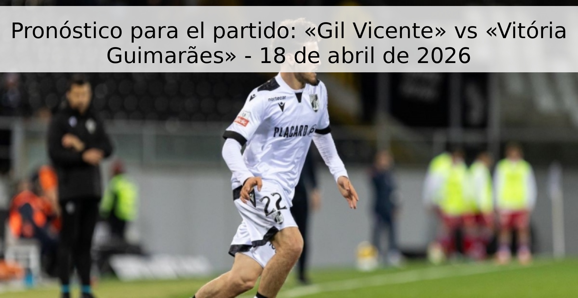 Pronóstico para el partido: «Gil Vicente» vs «Vitória Guimarães» - 18 de abril de 2026