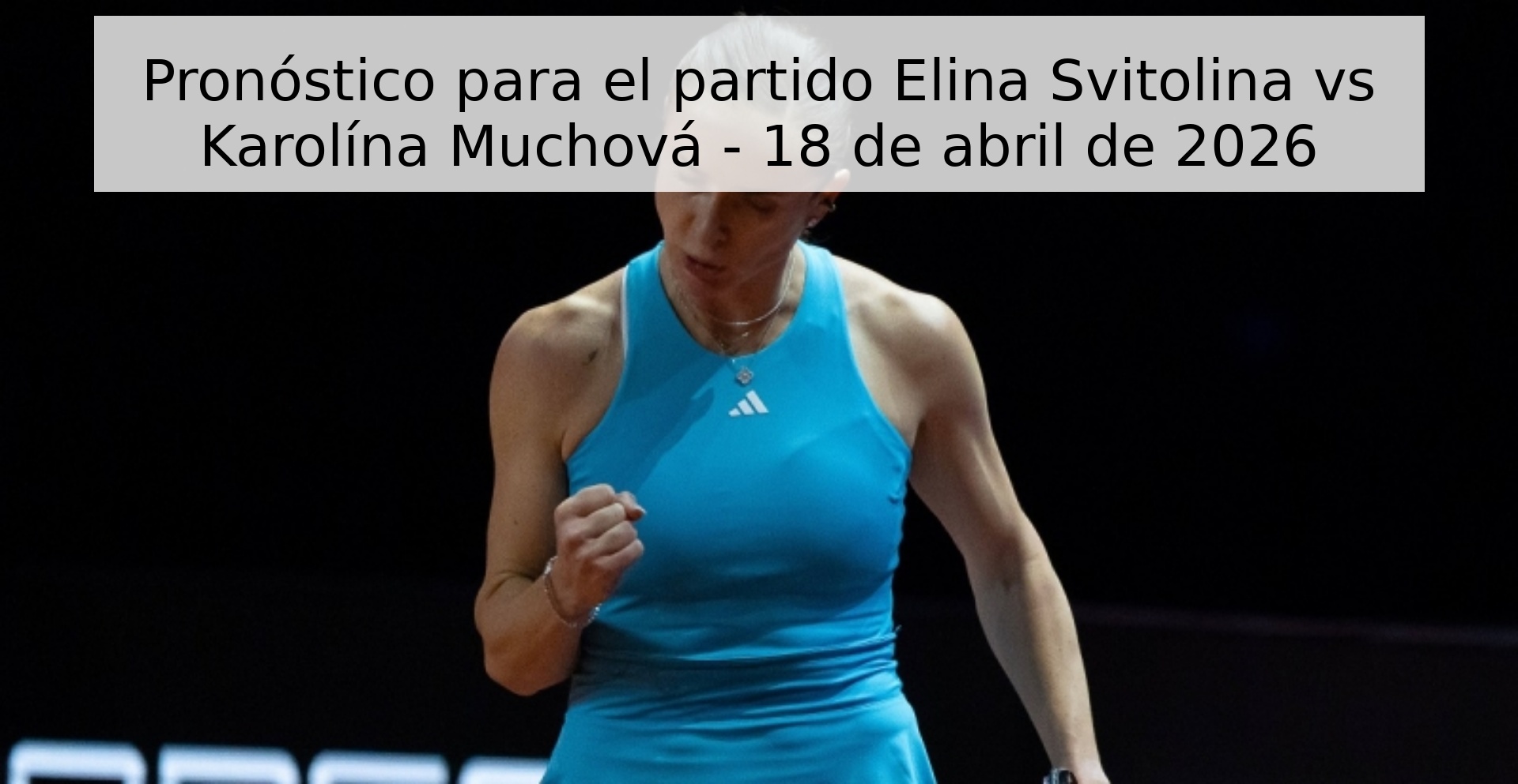 Pronóstico para el partido Elina Svitolina vs Karolína Muchová - 18 de abril de 2026 Pronóstico para el partido Elina Svitolina vs Karolína Muchová - 18 de abril de 2026
