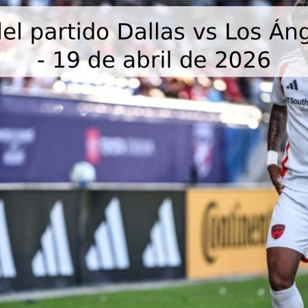 Pronóstico del partido Dallas vs Los Ángeles Galaxy – 19 de abril de 2026