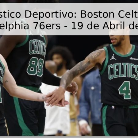 Pronóstico Deportivo: Boston Celtics vs. Philadelphia 76ers – 19 de Abril de 2026