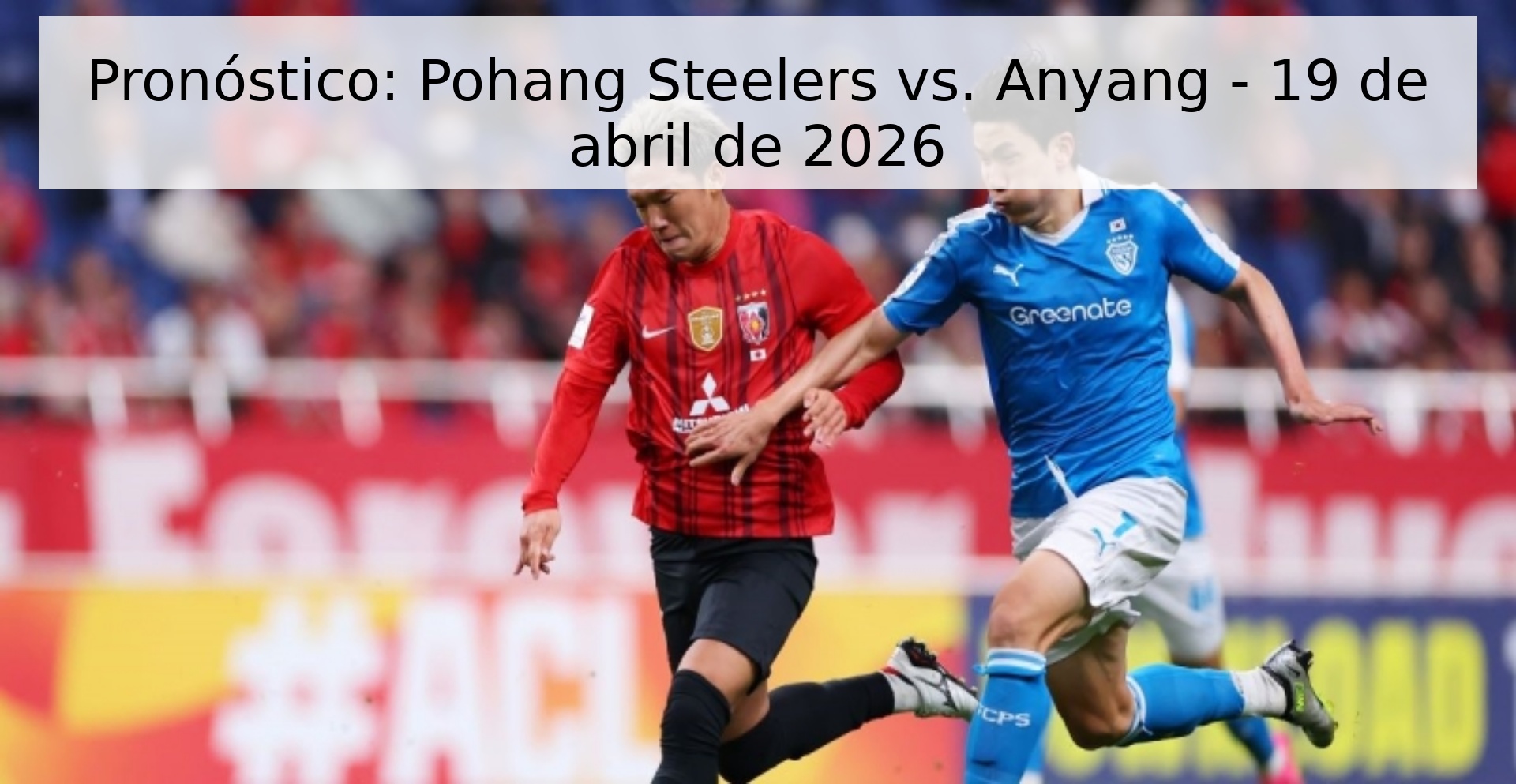 Pronóstico: Pohang Steelers vs. Anyang - 19 de abril de 2026 Pronóstico: Pohang Steelers vs. Anyang - 19 de abril de 2026