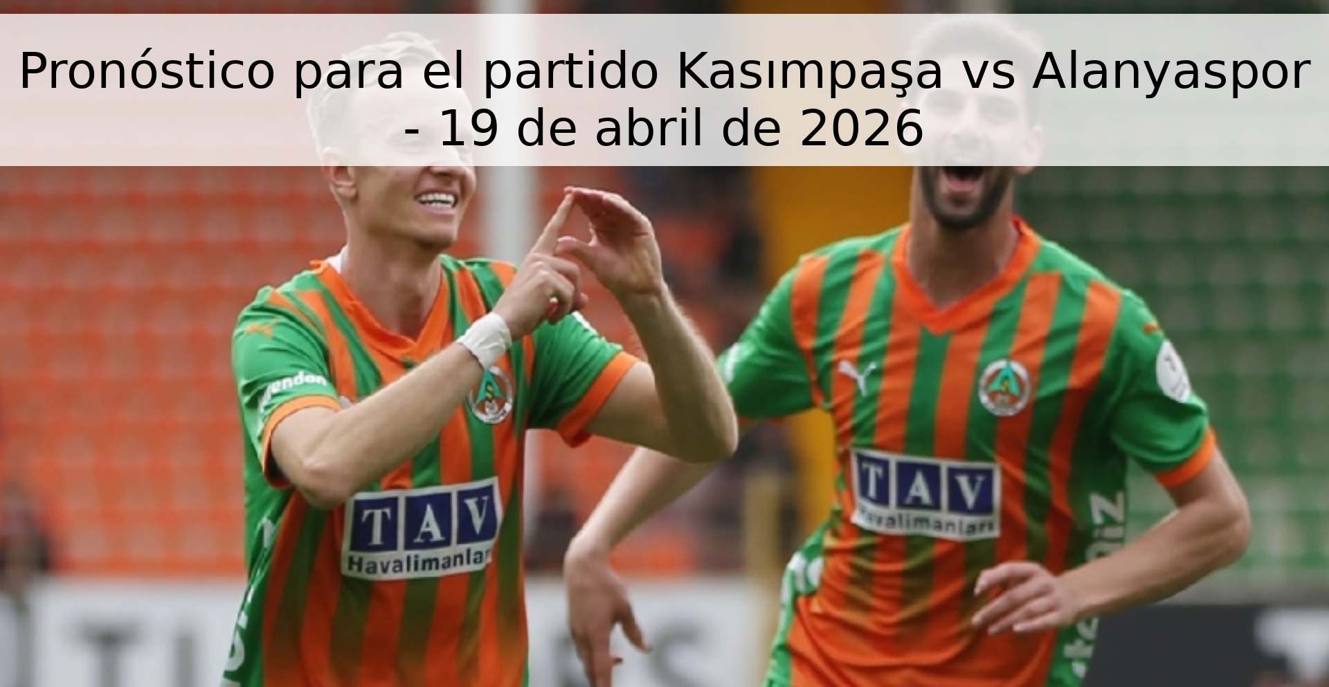 Pronóstico para el partido Kasımpaşa vs Alanyaspor - 19 de abril de 2026