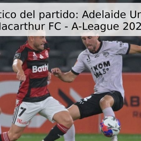 Pronóstico del partido: Adelaide United vs Macarthur FC – A-League 2026