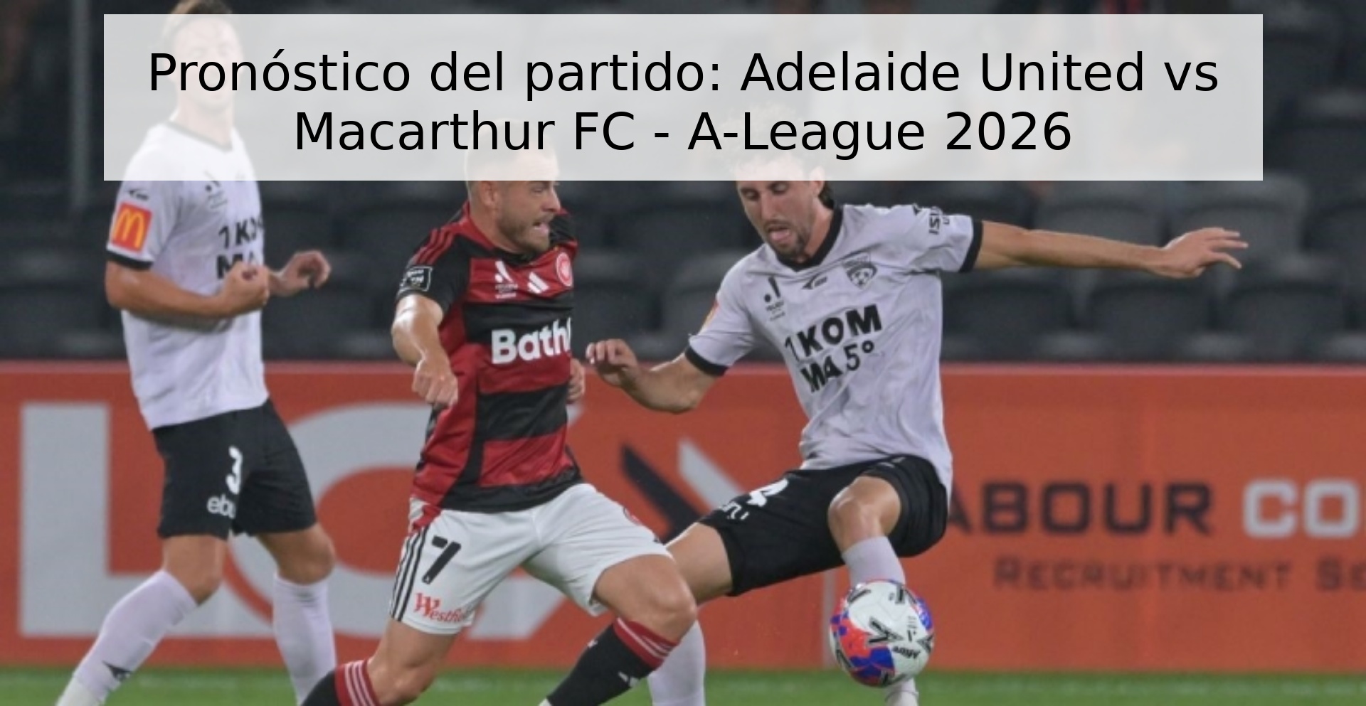 Pronóstico del partido: Adelaide United vs Macarthur FC - A-League 2026 Pronóstico del partido: Adelaide United vs Macarthur FC - A-League 2026
