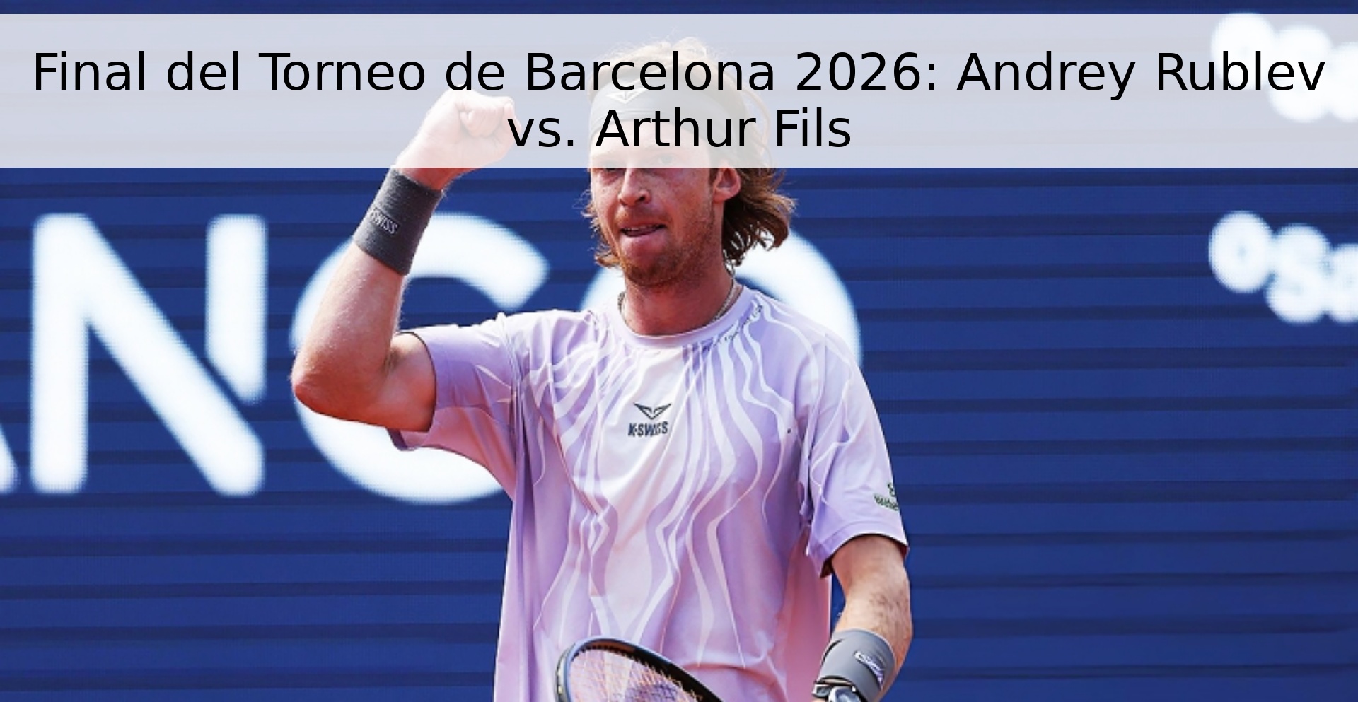 Final del Torneo de Barcelona 2026: Andrey Rublev vs. Arthur Fils Final del Torneo de Barcelona 2026: Andrey Rublev vs. Arthur Fils