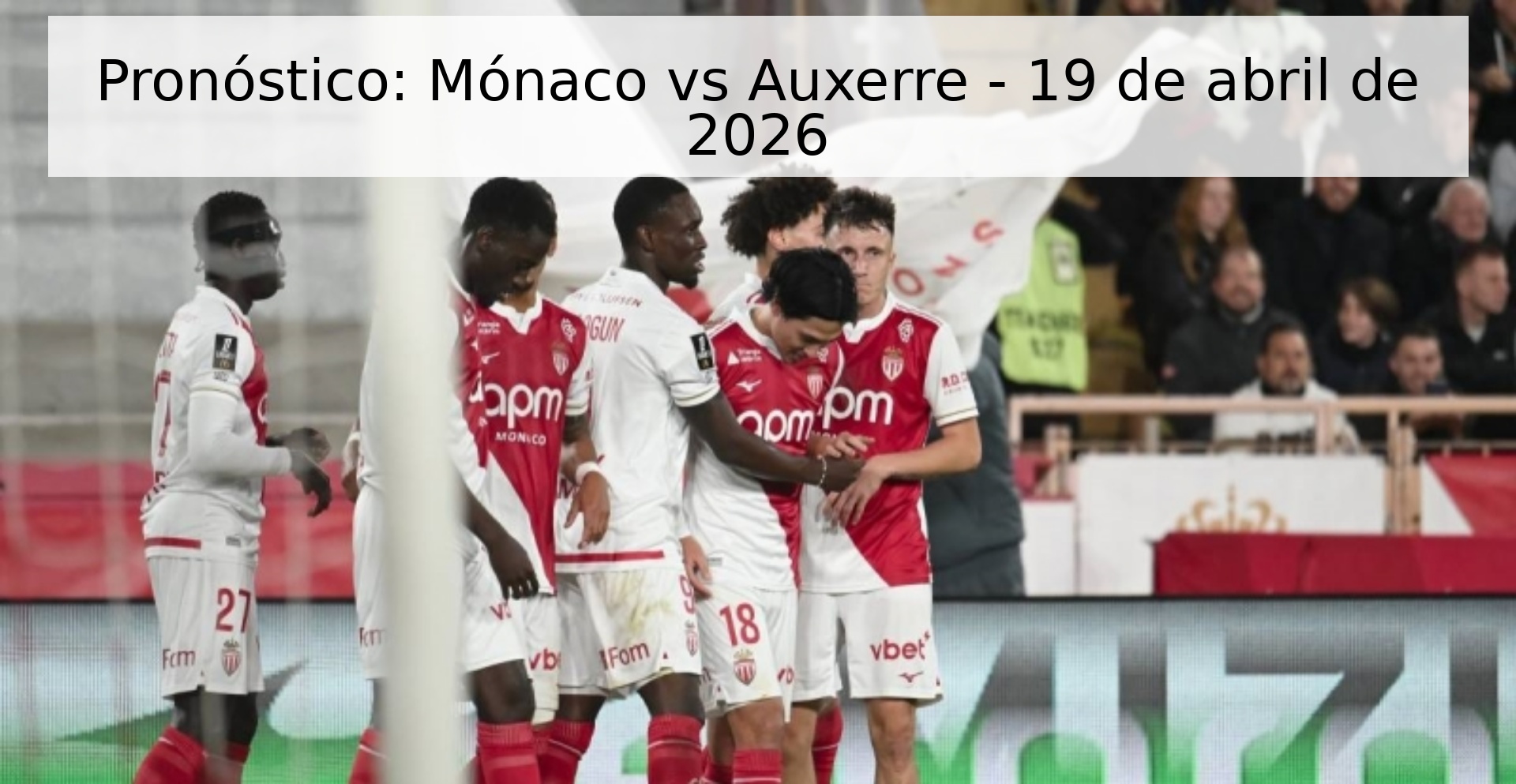 Pronóstico: Mónaco vs Auxerre - 19 de abril de 2026