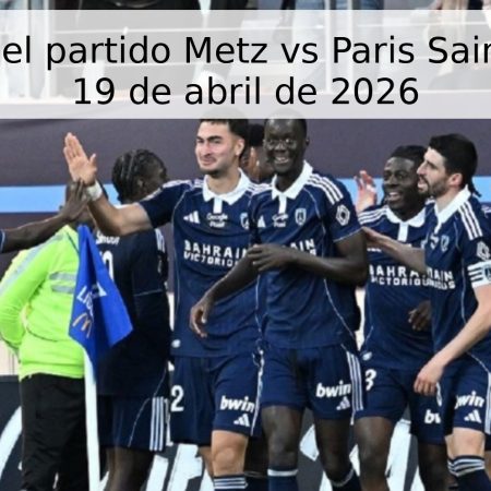 Pronóstico del partido Metz vs Paris Saint-Germain – 19 de abril de 2026