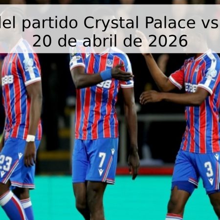 Pronóstico del partido Crystal Palace vs West Ham – 20 de abril de 2026