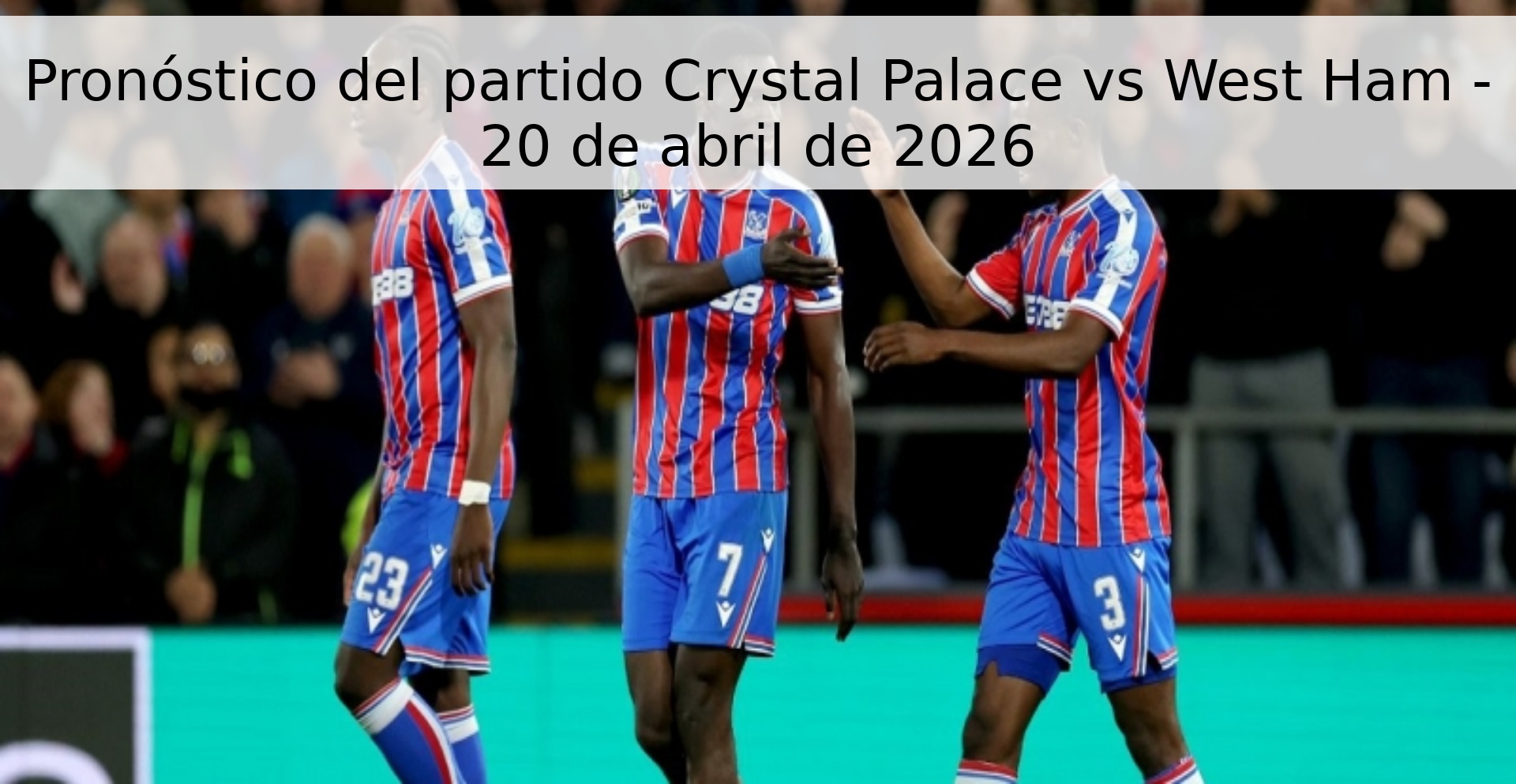Pronóstico del partido Crystal Palace vs West Ham - 20 de abril de 2026 Pronóstico del partido Crystal Palace vs West Ham - 20 de abril de 2026
