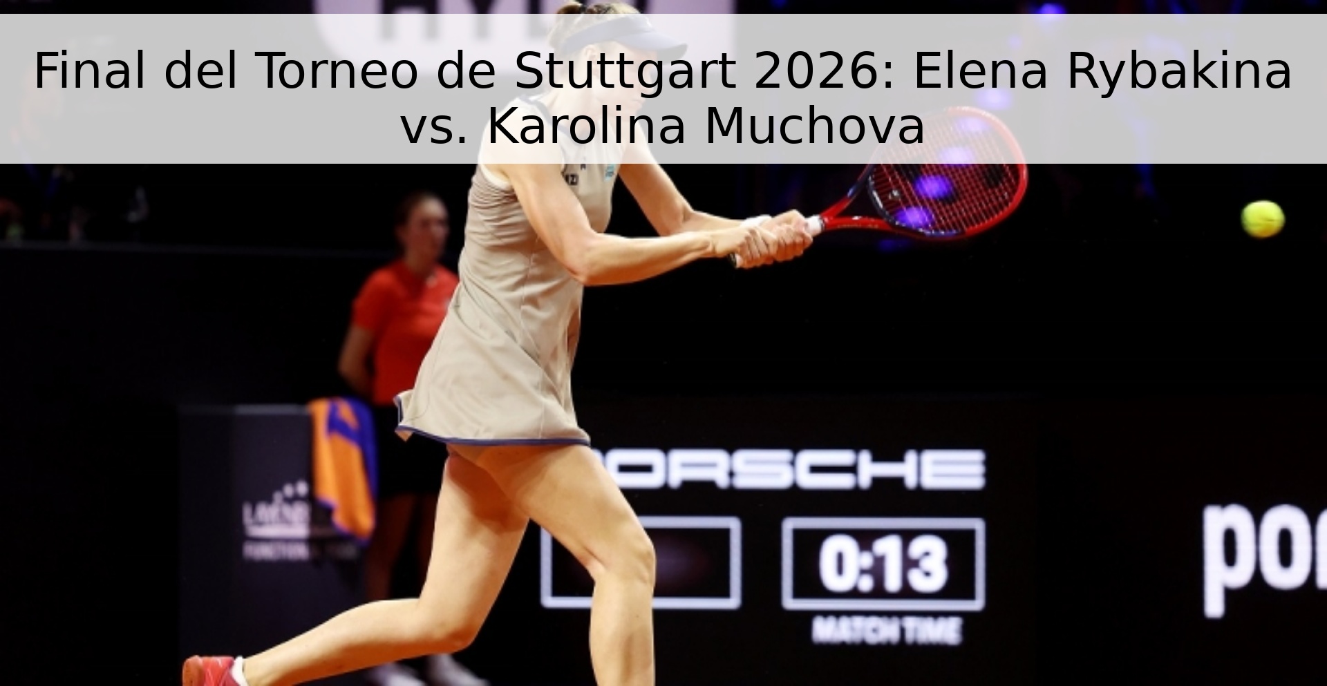 Final del Torneo de Stuttgart 2026: Elena Rybakina vs. Karolina Muchova