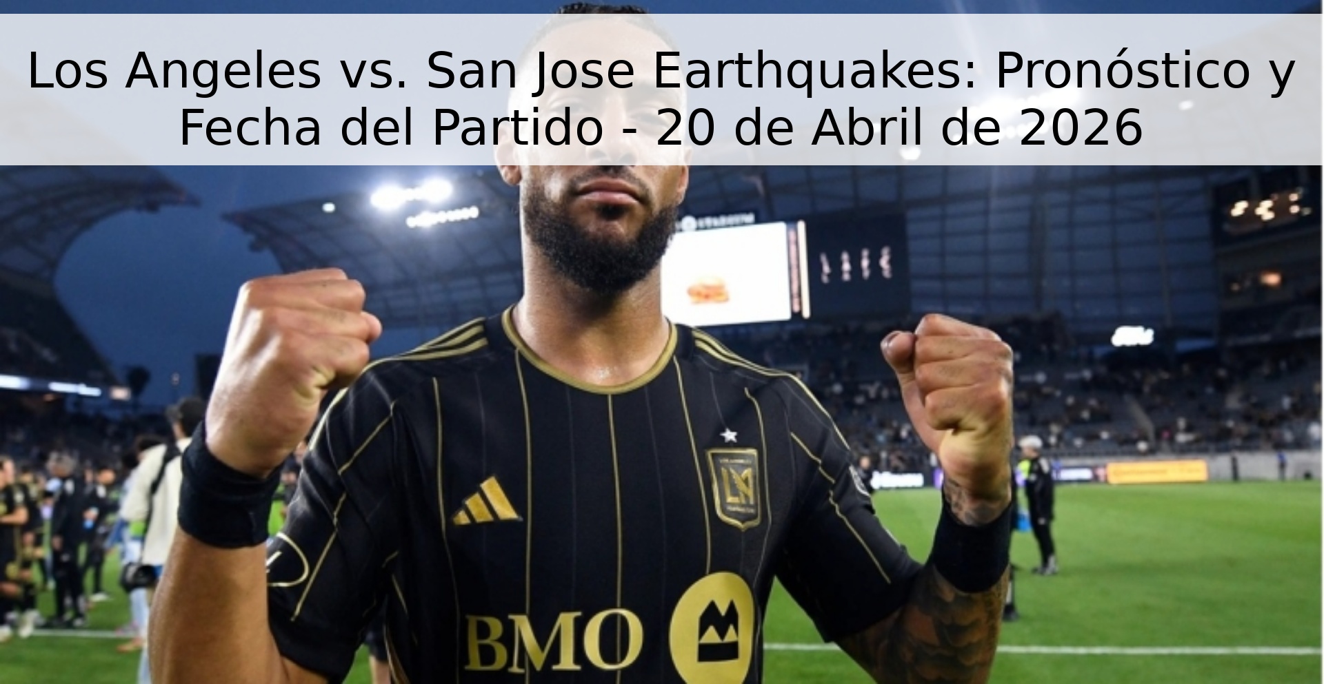 Los Angeles vs. San Jose Earthquakes: Pronóstico y Fecha del Partido - 20 de Abril de 2026 Los Angeles vs. San Jose Earthquakes: Pronóstico y Fecha del Partido - 20 de Abril de 2026