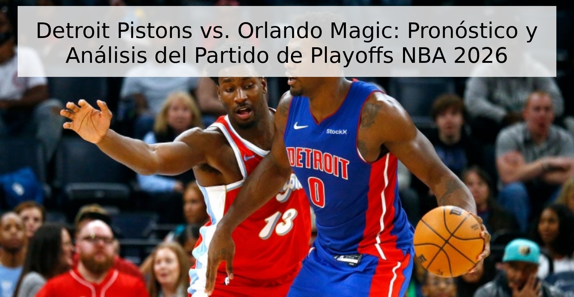 Detroit Pistons vs. Orlando Magic: Pronóstico y Análisis del Partido de Playoffs NBA 2026