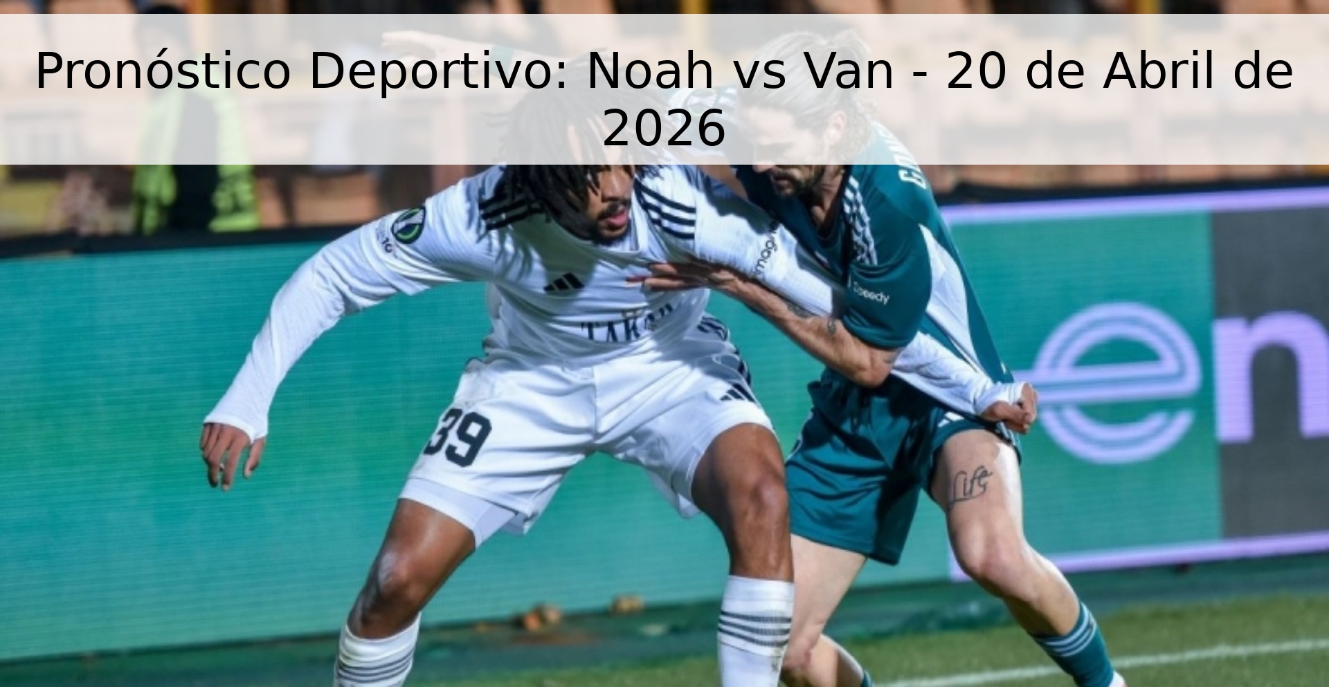 Pronóstico Deportivo: Noah vs Van - 20 de Abril de 2026