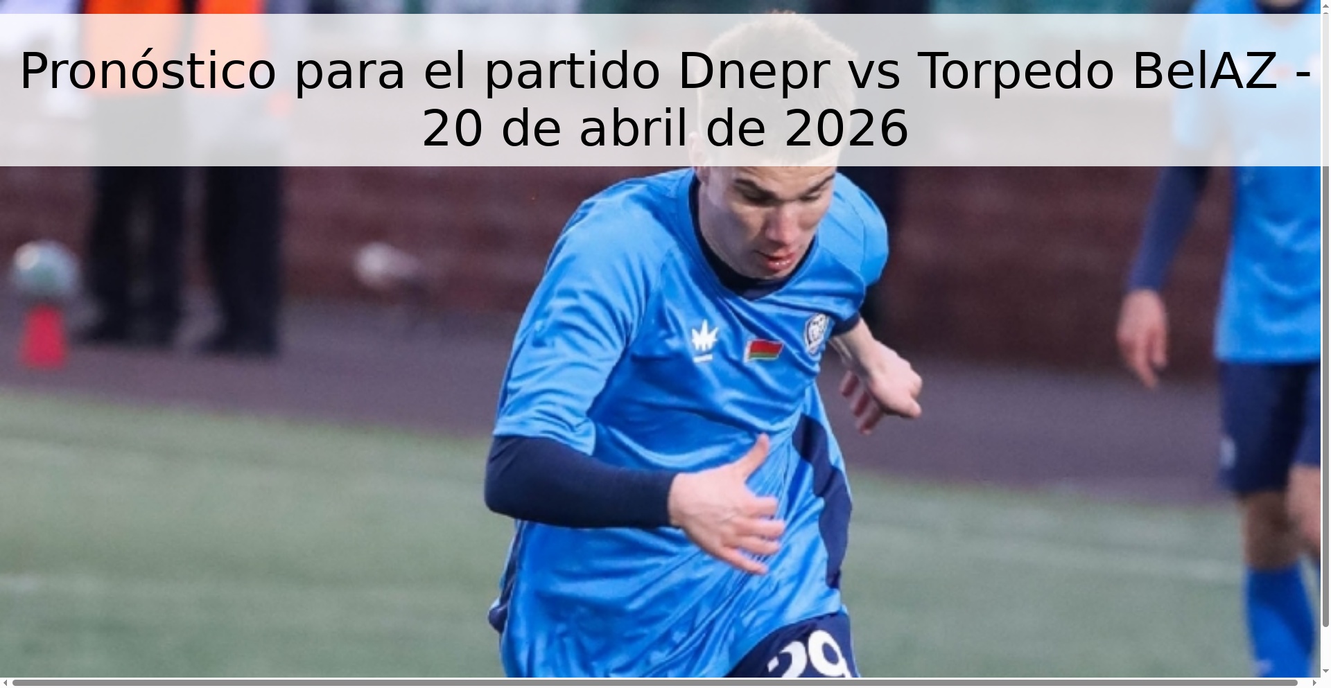 Pronóstico para el partido Dnepr vs Torpedo BelAZ - 20 de abril de 2026 Pronóstico para el partido Dnepr vs Torpedo BelAZ - 20 de abril de 2026