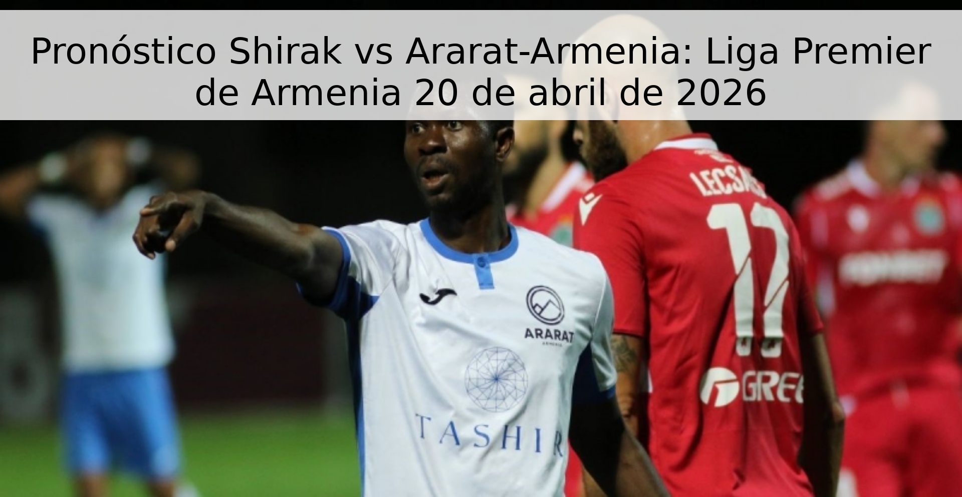 Pronóstico Shirak vs Ararat-Armenia: Liga Premier de Armenia 20 de abril de 2026