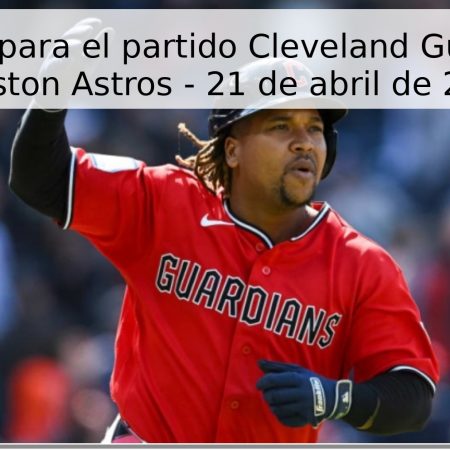 Pronóstico para el partido Cleveland Guardians vs Houston Astros – 21 de abril de 2026