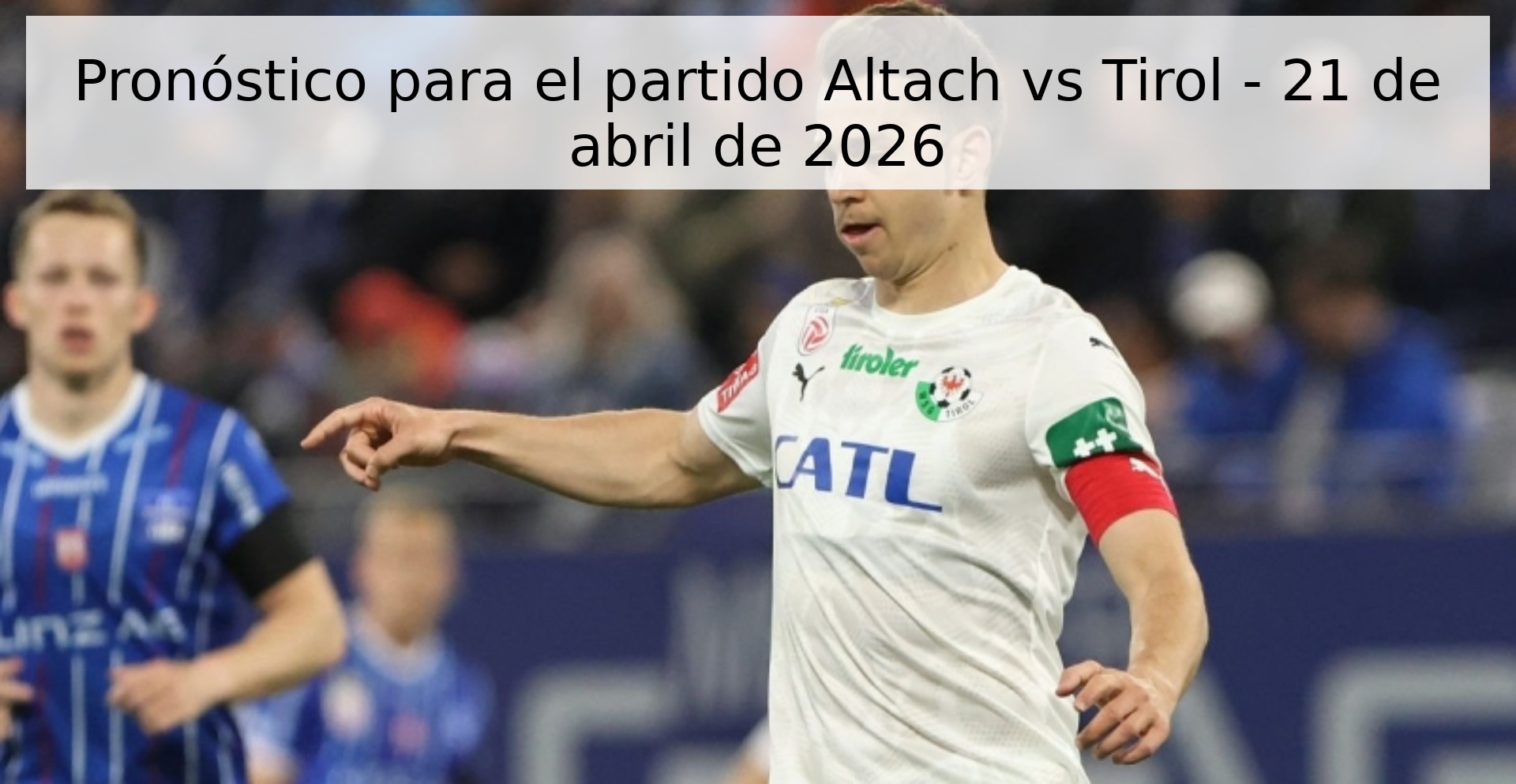 Pronóstico para el partido Altach vs Tirol - 21 de abril de 2026 Pronóstico para el partido Altach vs Tirol - 21 de abril de 2026