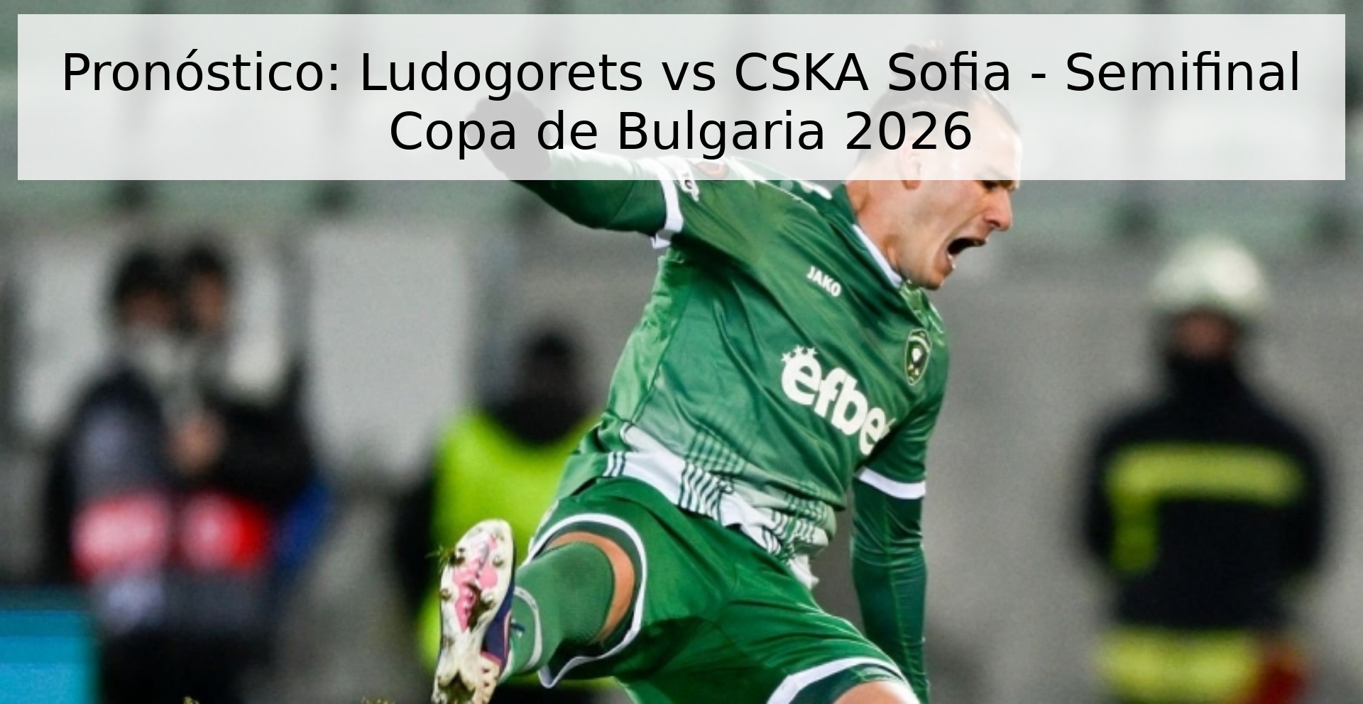 Pronóstico: Ludogorets vs CSKA Sofia - Semifinal Copa de Bulgaria 2026