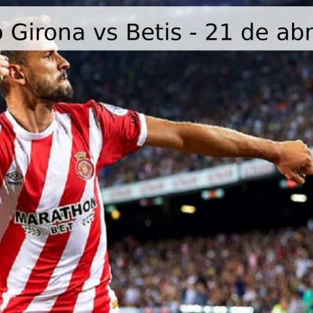 Pronóstico Girona vs Betis – 21 de abril de 2026