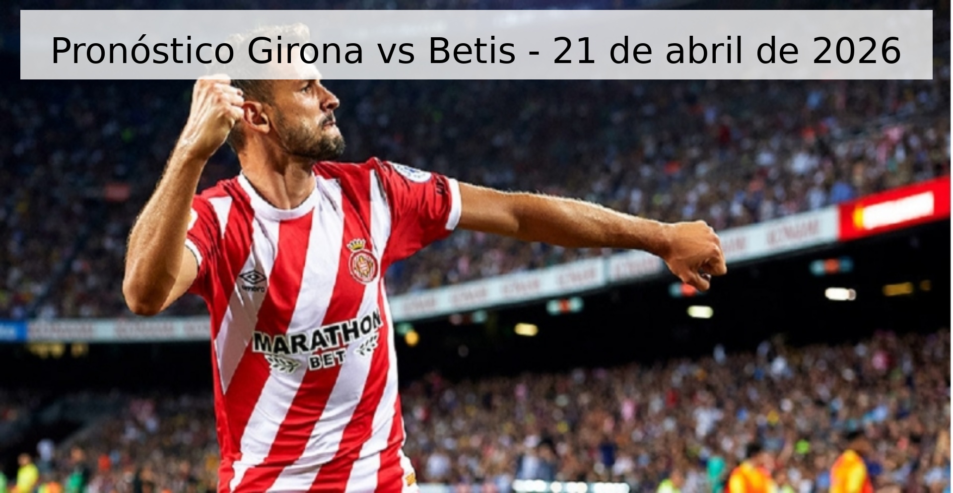 Pronóstico Girona vs Betis - 21 de abril de 2026