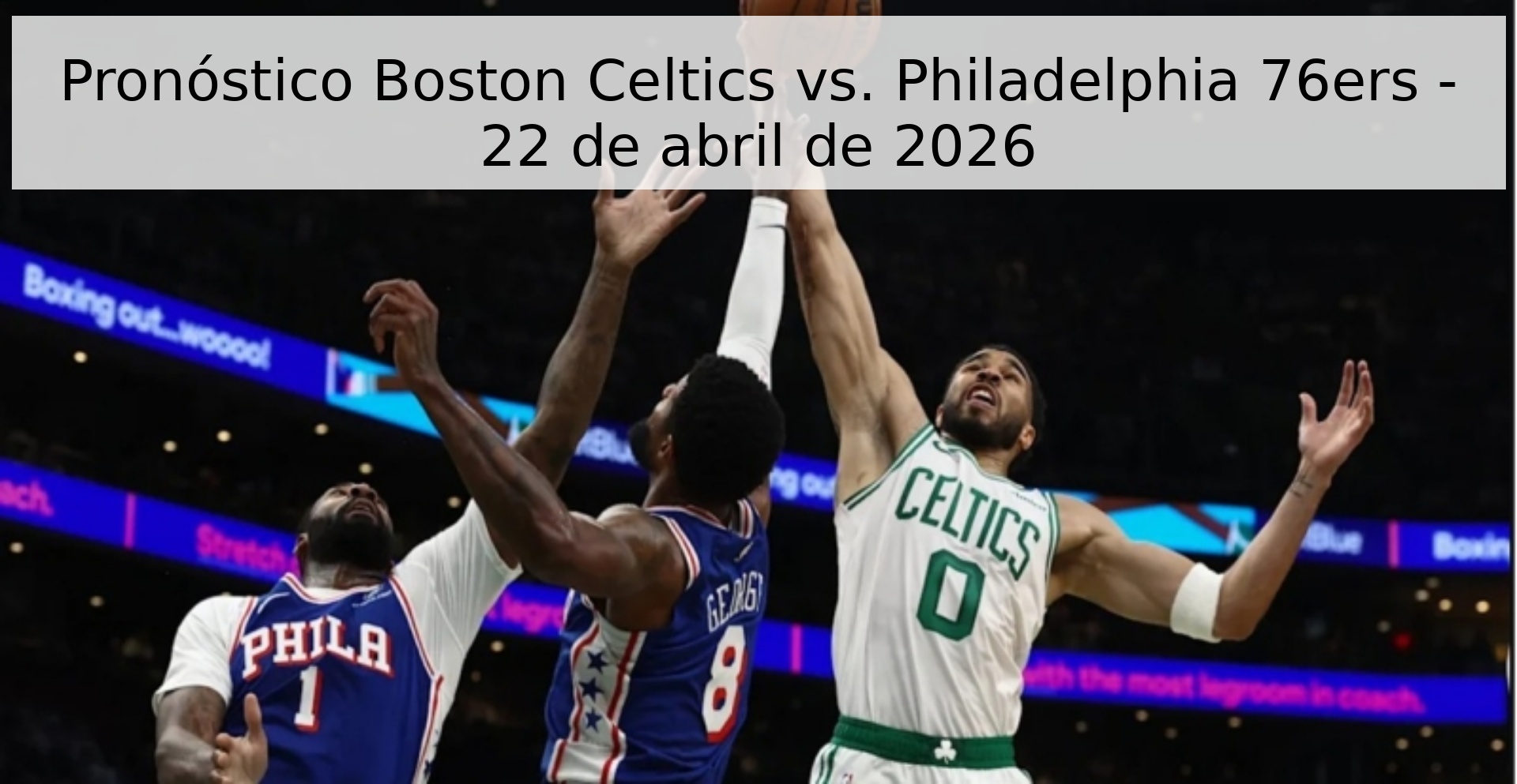 Pronóstico Boston Celtics vs. Philadelphia 76ers - 22 de abril de 2026 Pronóstico Boston Celtics vs. Philadelphia 76ers - 22 de abril de 2026