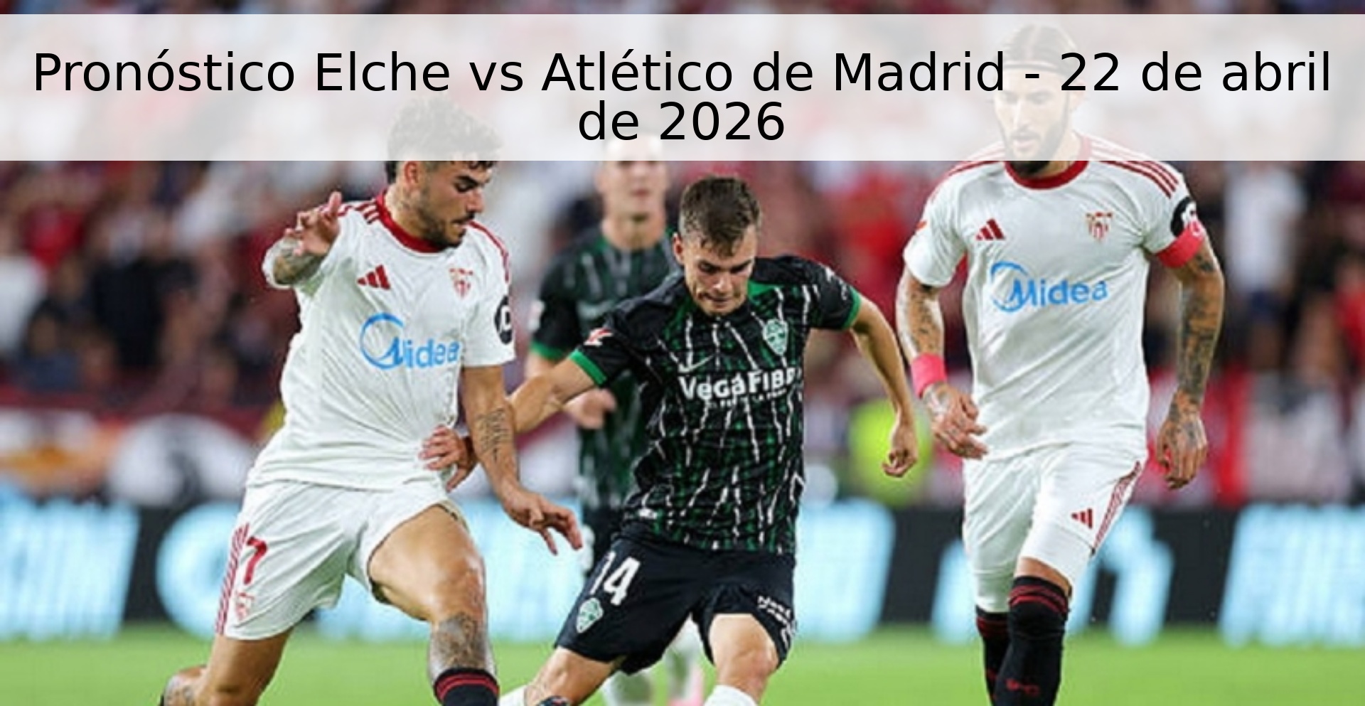 Pronóstico Elche vs Atlético de Madrid - 22 de abril de 2026