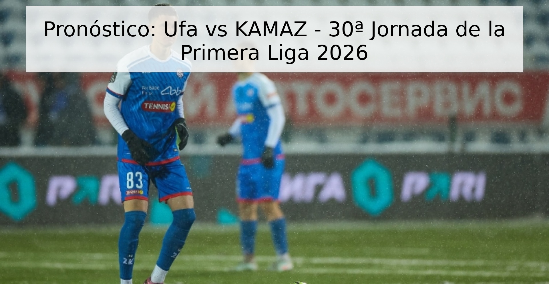 Pronóstico: Ufa vs KAMAZ - 30ª Jornada de la Primera Liga 2026 Pronóstico: Ufa vs KAMAZ - 30ª Jornada de la Primera Liga 2026