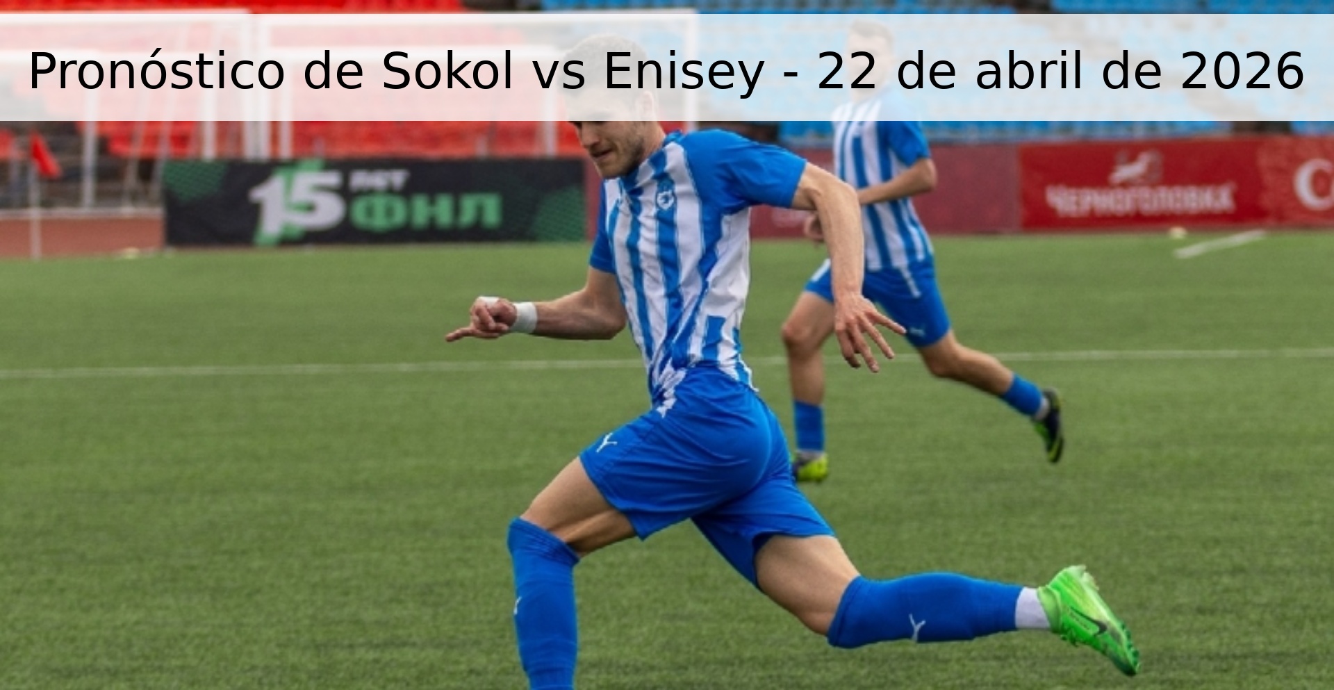 Pronóstico de Sokol vs Enisey - 22 de abril de 2026 Pronóstico de Sokol vs Enisey - 22 de abril de 2026