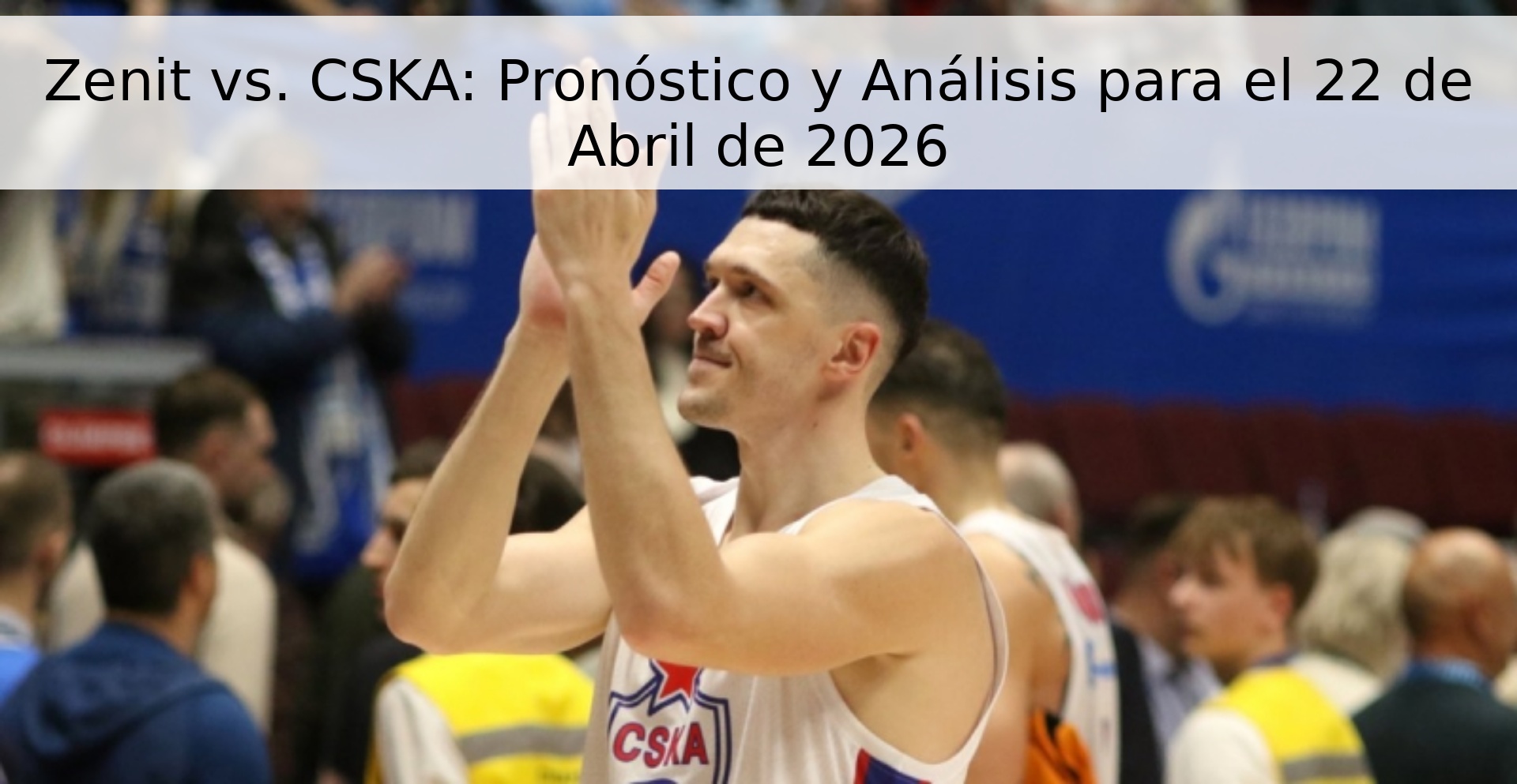 Zenit vs. CSKA: Pronóstico y Análisis para el 22 de Abril de 2026