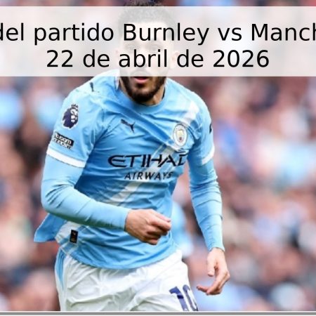 Pronóstico del partido Burnley vs Manchester City – 22 de abril de 2026