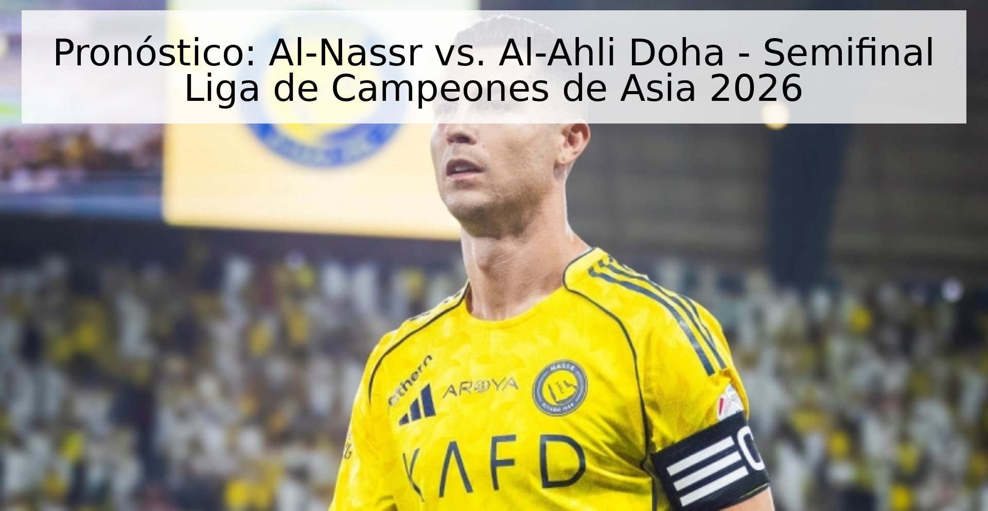Pronóstico: Al-Nassr vs. Al-Ahli Doha - Semifinal Liga de Campeones de Asia 2026