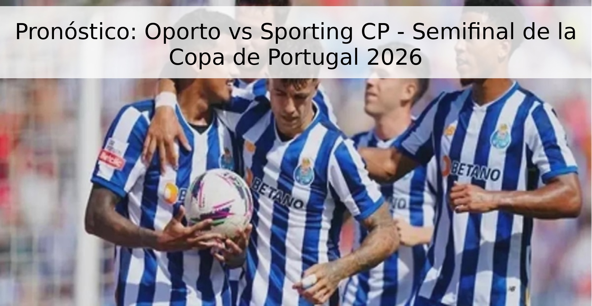 Pronóstico: Oporto vs Sporting CP - Semifinal de la Copa de Portugal 2026