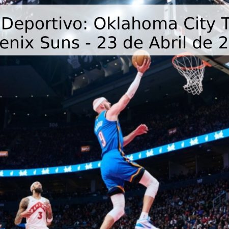 Pronóstico Deportivo: Oklahoma City Thunder vs. Phoenix Suns – 23 de Abril de 2026