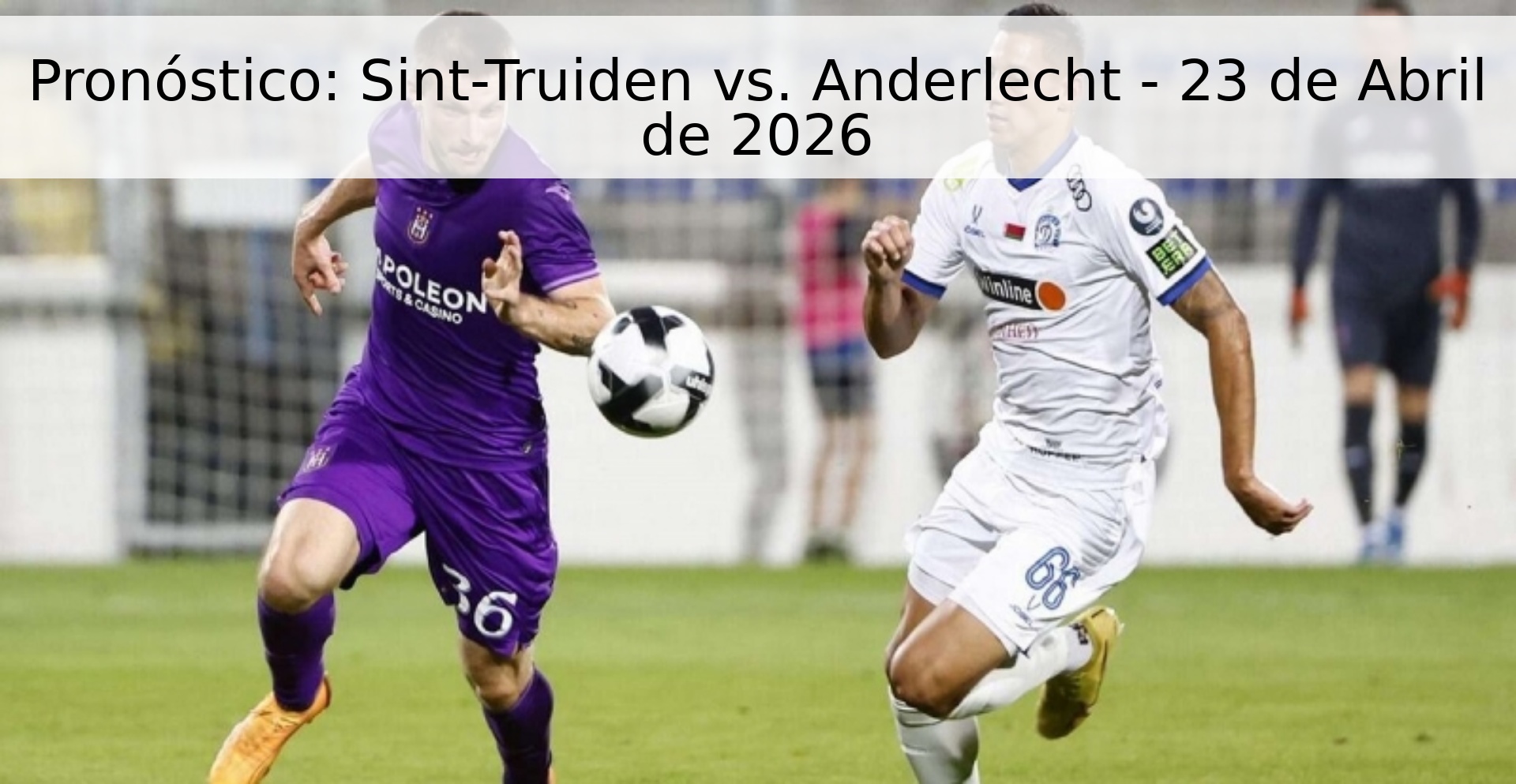 Pronóstico: Sint-Truiden vs. Anderlecht - 23 de Abril de 2026 Pronóstico: Sint-Truiden vs. Anderlecht - 23 de Abril de 2026