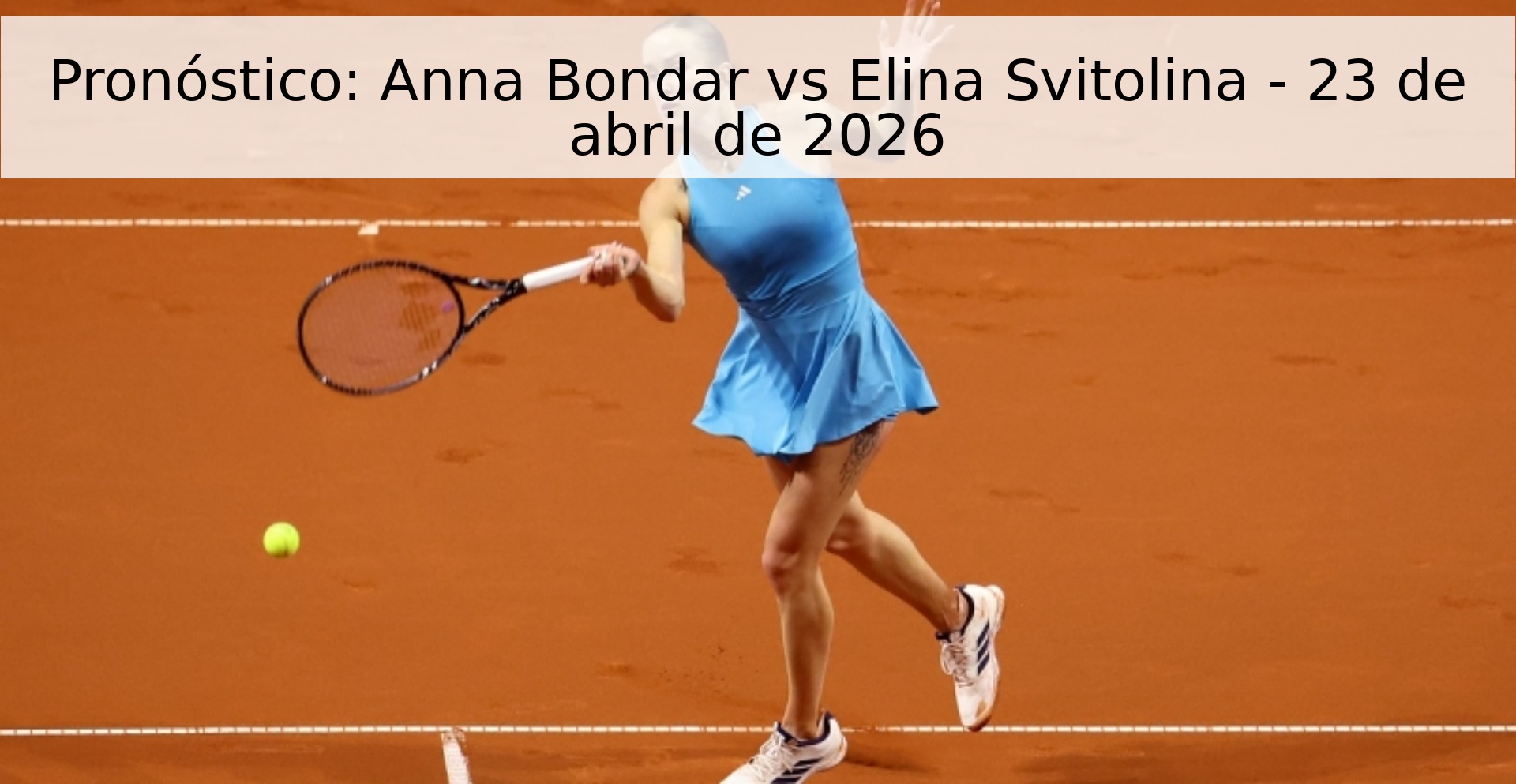 Pronóstico: Anna Bondar vs Elina Svitolina - 23 de abril de 2026