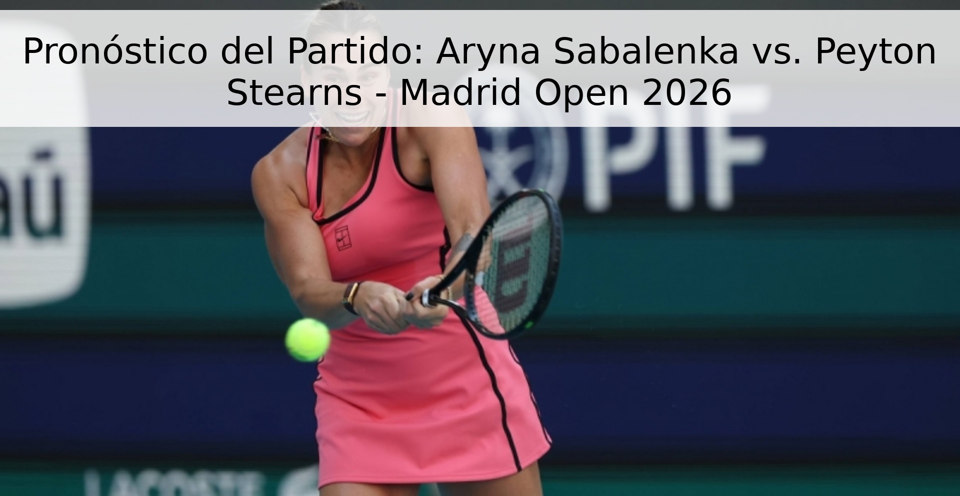 Pronóstico del Partido: Aryna Sabalenka vs. Peyton Stearns - Madrid Open 2026 Pronóstico del Partido: Aryna Sabalenka vs. Peyton Stearns - Madrid Open 2026