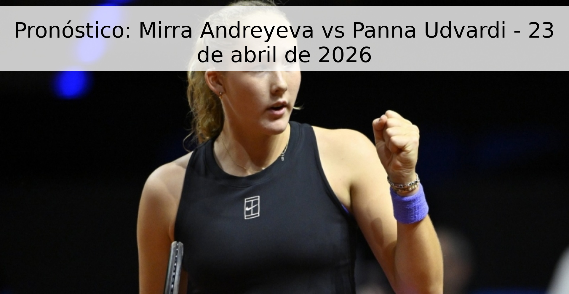Pronóstico: Mirra Andreyeva vs Panna Udvardi - 23 de abril de 2026