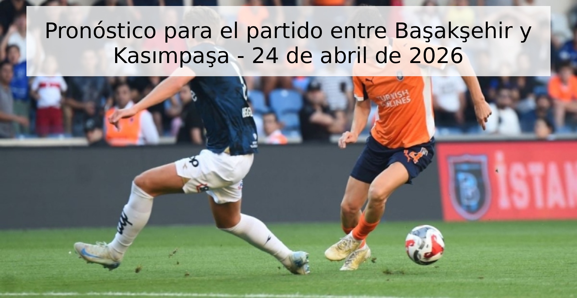 Pronóstico para el partido entre Başakşehir y Kasımpaşa - 24 de abril de 2026