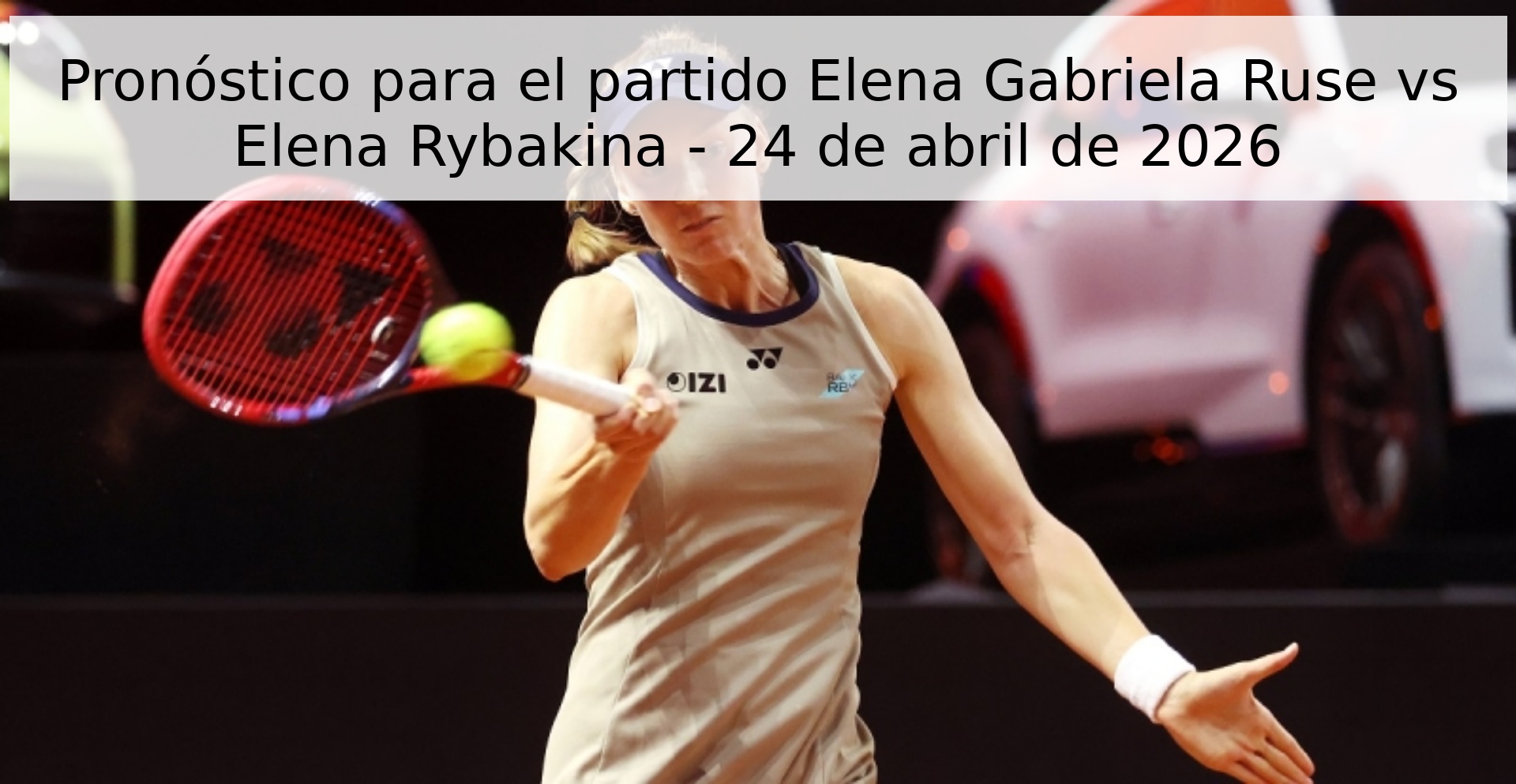 Pronóstico para el partido Elena Gabriela Ruse vs Elena Rybakina - 24 de abril de 2026